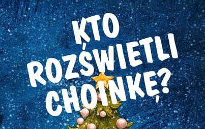 Zdjęcie do KTO ROZŚWIETLI CHOINKĘ?